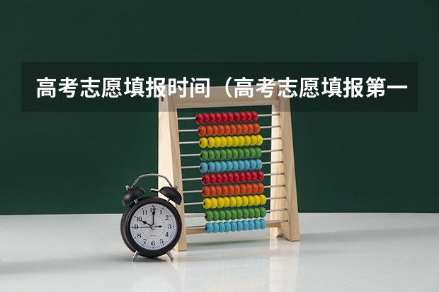 高考志愿填报时间（高考志愿填报第一批次时间）