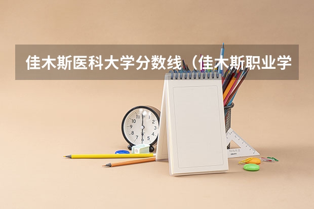 佳木斯医科大学分数线（佳木斯职业学院对口升学分数线）
