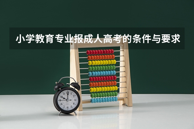 小学教育专业报成人高考的条件与要求是什么？