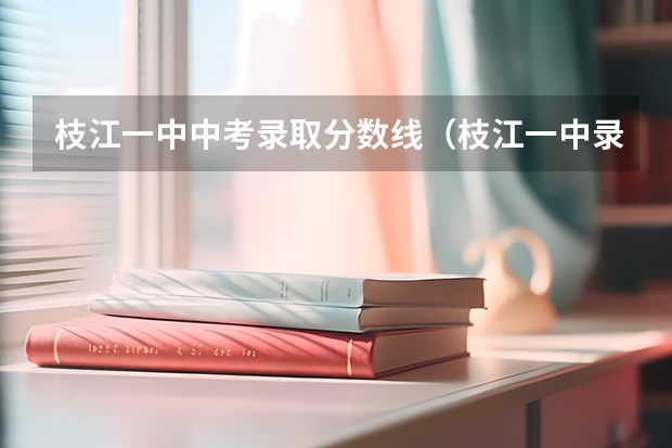 枝江一中中考录取分数线（枝江一中录取分数线）
