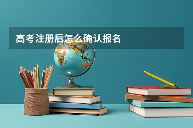 高考注册后怎么确认报名