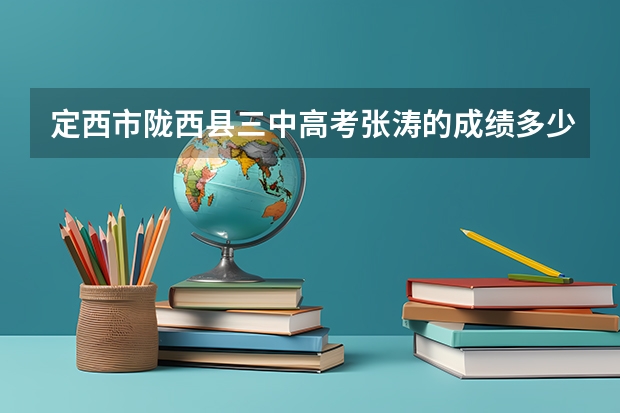 定西市陇西县三中高考张涛的成绩多少，能考进三中吗？