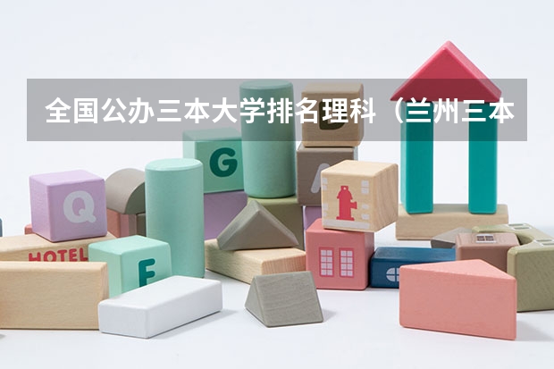 全国公办三本大学排名理科（兰州三本大学排名）