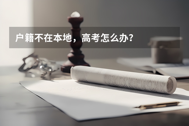 户籍不在本地，高考怎么办？