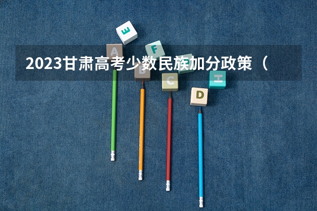 2023甘肃高考少数民族加分政策（关于甘肃省高考少数民族加分的问题（在线等待））