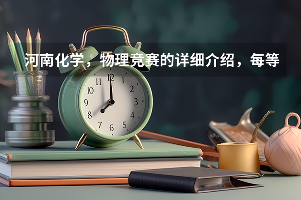 河南化学，物理竞赛的详细介绍，每等奖人数，时间，每年都有吗？好像保送什么的