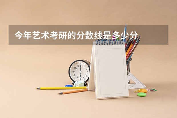 今年艺术考研的分数线是多少分