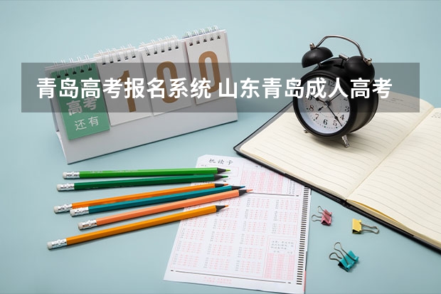 青岛高考报名系统 山东青岛成人高考一般都在哪报名？