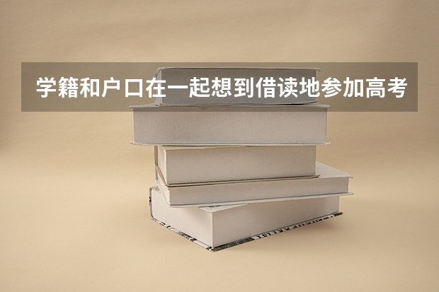 学籍和户口在一起想到借读地参加高考可以吗