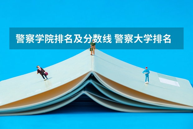 警察学院排名及分数线 警察大学排名及分数线