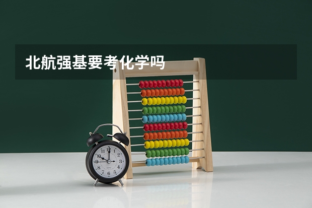 北航强基要考化学吗