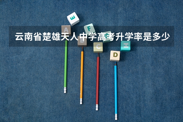 云南省楚雄天人中学高考升学率是多少？