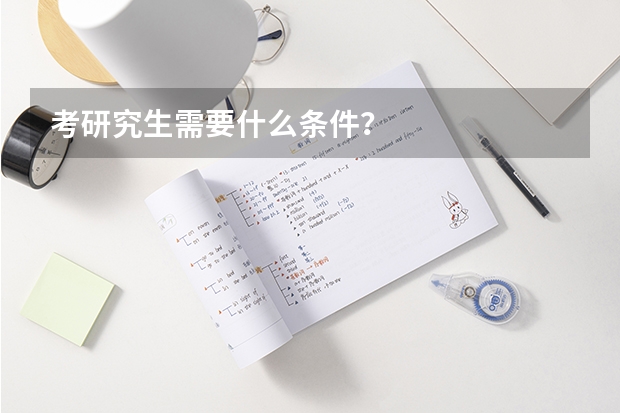 考研究生需要什么条件?