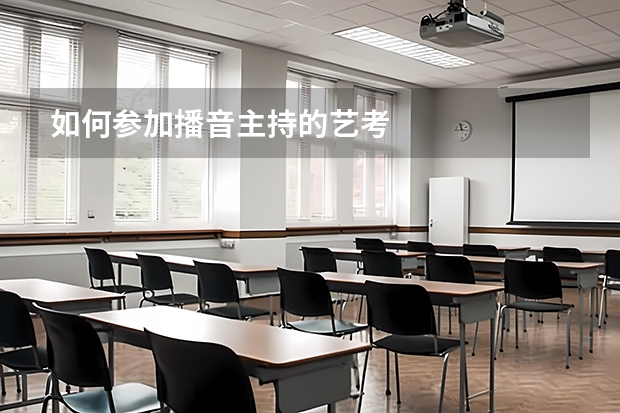 如何参加播音主持的艺考