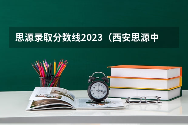 思源录取分数线2023（西安思源中学录取分数线）