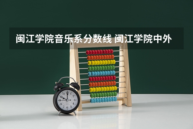 闽江学院音乐系分数线 闽江学院中外合作分数线