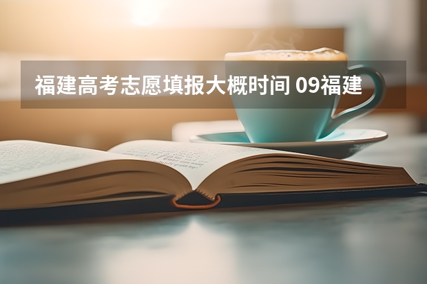 福建高考志愿填报大概时间 09福建省高考报志愿时间几号截止