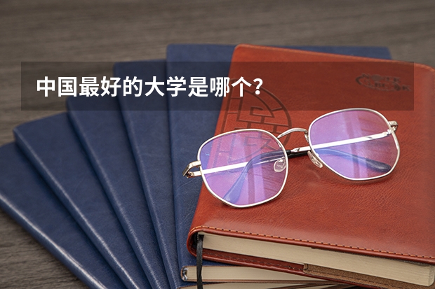 中国最好的大学是哪个？