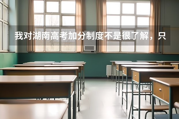 我对湖南高考加分制度不是很了解，只知道奥赛可以加分，还有哪些可加分呢