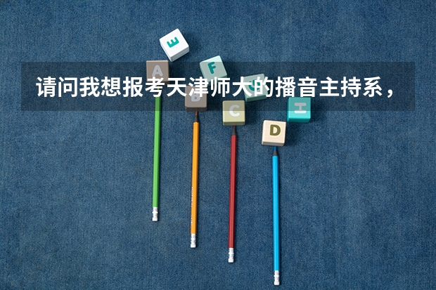 请问我想报考天津师大的播音主持系，请问若是艺考没有通过，只凭最终高考成绩，需多少分？