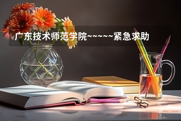 广东技术师范学院~~~~~紧急求助!!! 关于中国传媒大学艺术招生的问题