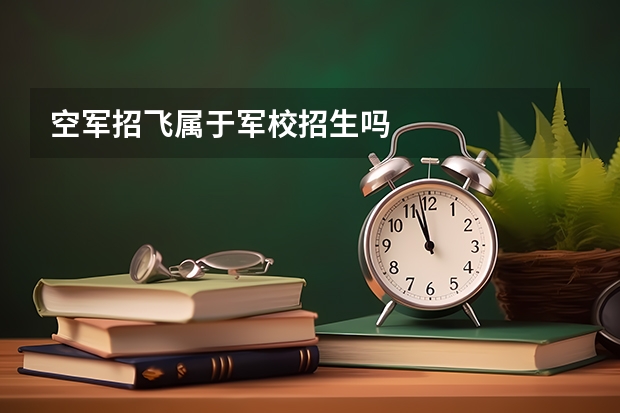 空军招飞属于军校招生吗