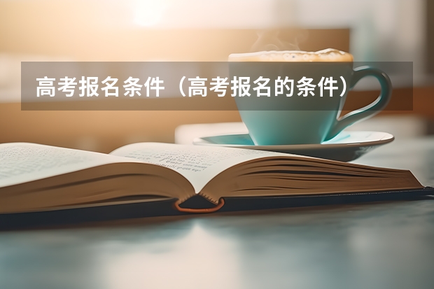 高考报名条件（高考报名的条件）