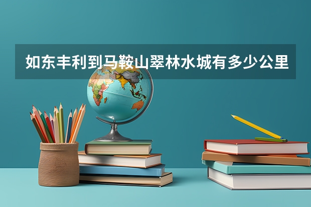 如东丰利到马鞍山翠林水城有多少公里