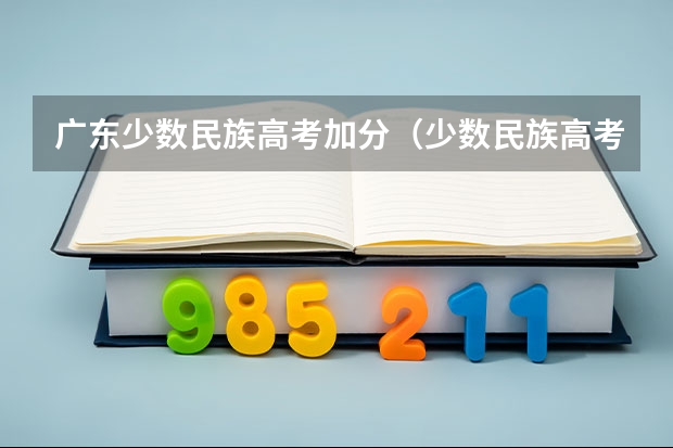 广东少数民族高考加分（少数民族高考加分政策）