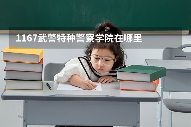 1167武警特种警察学院在哪里