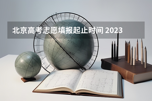 北京高考志愿填报起止时间 2023北京高考志愿填报时间