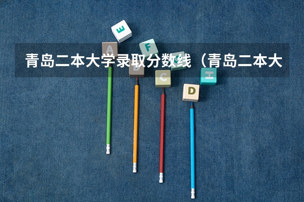 青岛二本大学录取分数线（青岛二本大学录取分数线）