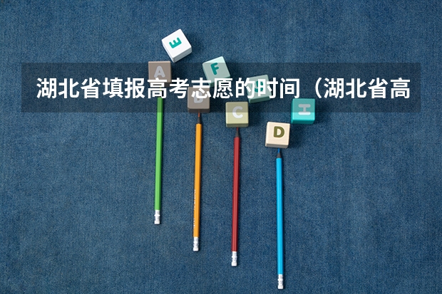 湖北省填报高考志愿的时间（湖北省高考2023志愿填报时间）