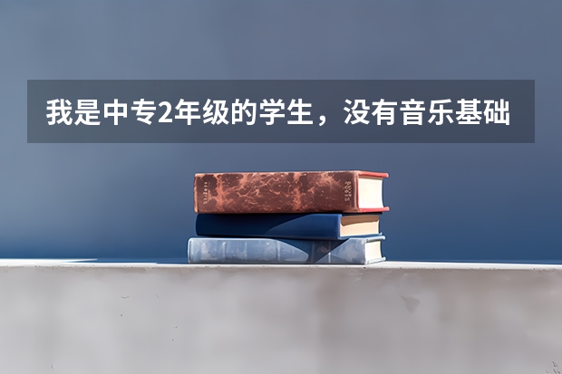 我是中专2年级的学生，没有音乐基础，想学习音乐参加艺考。一年的学习时间够吗？我适合考哪种学校？