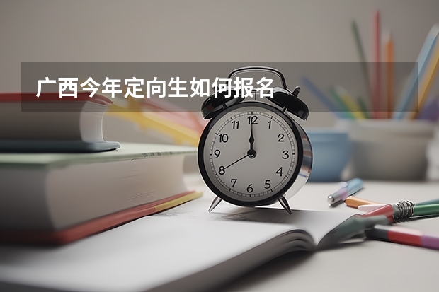 广西今年定向生如何报名