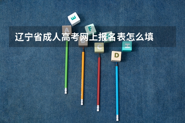 辽宁省成人高考网上报名表怎么填