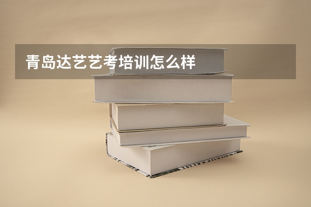 青岛达艺艺考培训怎么样