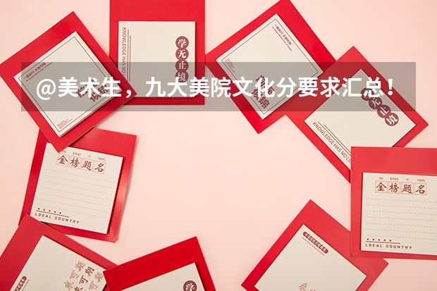 @美术生，九大美院文化分要求汇总！｜广州江山艺术 广州美术学院的录取分数线情况？