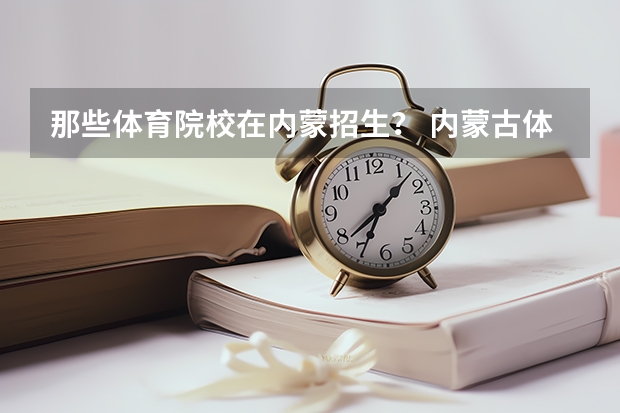 那些体育院校在内蒙招生？ 内蒙古体育特长生高考分数线