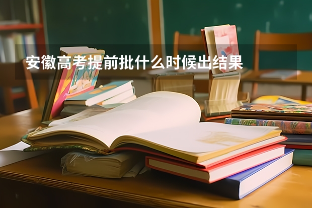 安徽高考提前批什么时候出结果