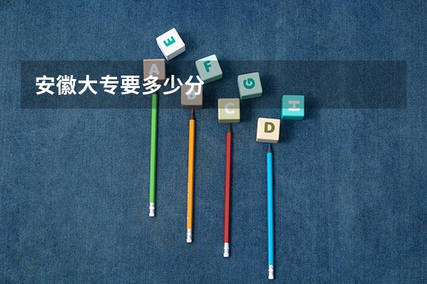 安徽大专要多少分