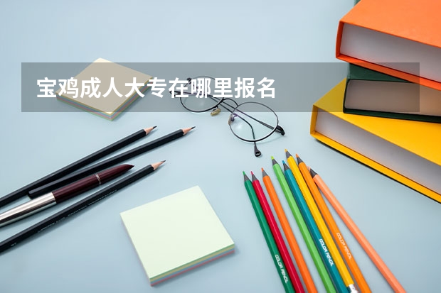 宝鸡成人大专在哪里报名