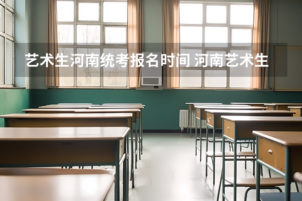 艺术生河南统考报名时间 河南艺术生录取时间