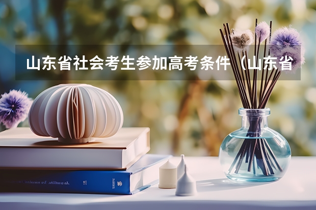 山东省社会考生参加高考条件（山东省夏季高考报名要求？）