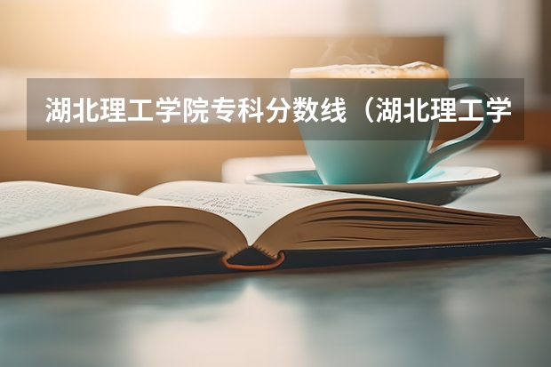 湖北理工学院专科分数线（湖北理工学院分数线）