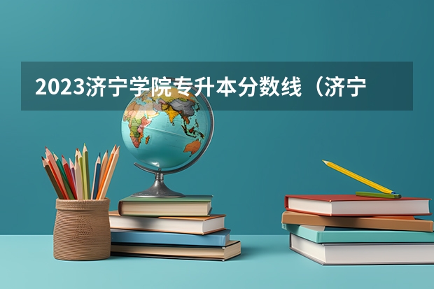 2023济宁学院专升本分数线（济宁学院3+2大专录取分数线）
