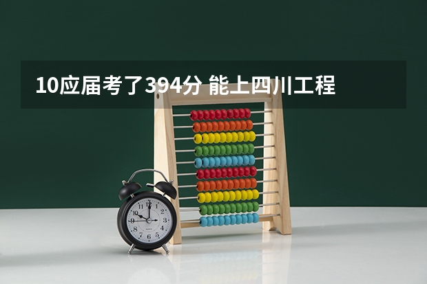 10应届考了394分 能上四川工程职业技术学院吗