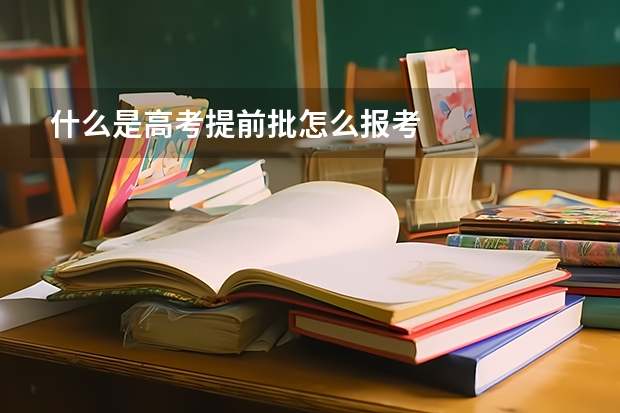 什么是高考提前批怎么报考