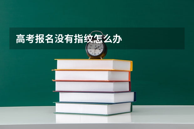 高考报名没有指纹怎么办