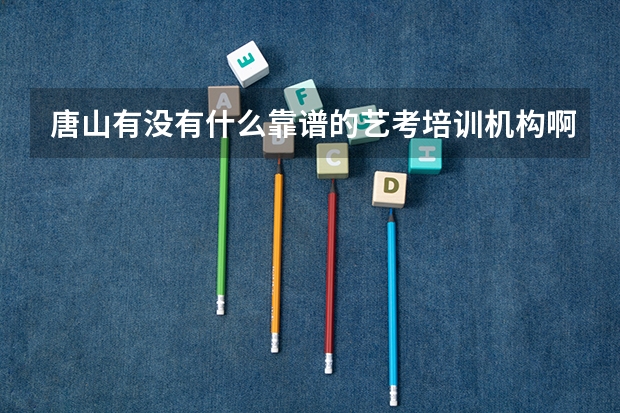 唐山有没有什么靠谱的艺考培训机构啊？
